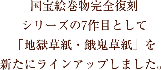 国宝絵巻物完全復刻シリーズの7作目として「地獄草紙・餓鬼草紙」を新たにラインアップしました。