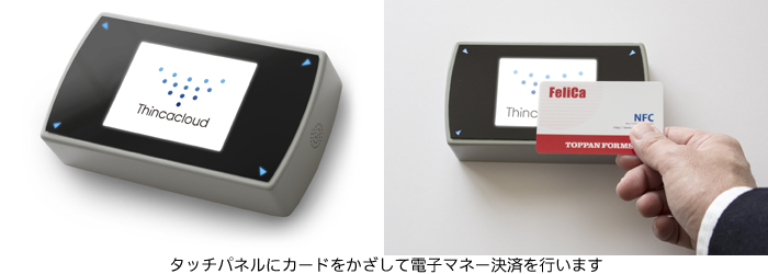 タッチパネルにカードをかざして電子マネー決済を行います。